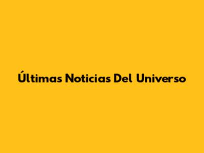 Últimas Noticias Del Universo