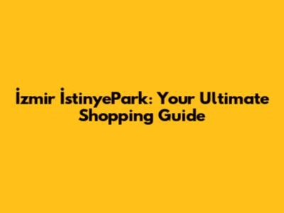 İzmir İstinyePark: Your Ultimate Shopping Guide