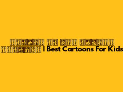 बच्चों के लिए मजेदार कार्टून | Best Cartoons For Kids