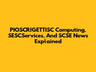  PIOSCRIGETTISC Computing, SESCServices, And SCSE News Explained
