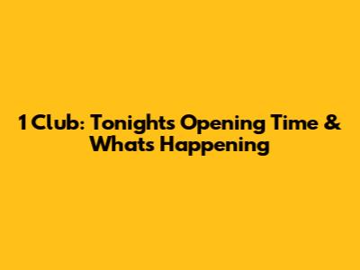 1 Club: Tonight's Opening Time & What's Happening