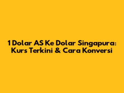 1 Dolar AS Ke Dolar Singapura: Kurs Terkini & Cara Konversi