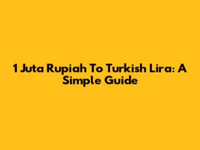 1 Juta Rupiah To Turkish Lira: A Simple Guide