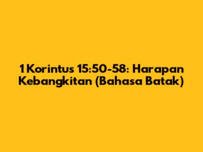 1 Korintus 15:50-58: Harapan Kebangkitan (Bahasa Batak)