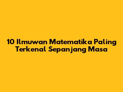 10 Ilmuwan Matematika Paling Terkenal Sepanjang Masa