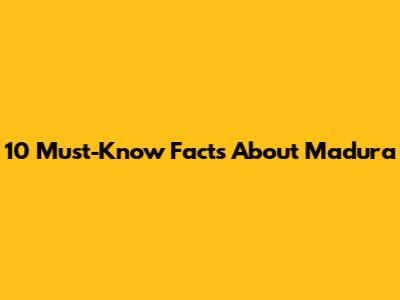10 Must-Know Facts About Madura