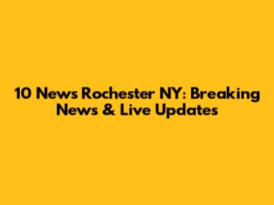 10 News Rochester NY: Breaking News & Live Updates