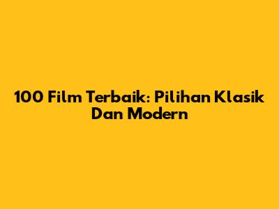100 Film Terbaik: Pilihan Klasik Dan Modern