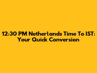 12:30 PM Netherlands Time To IST: Your Quick Conversion