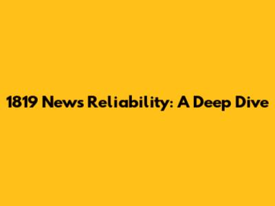1819 News Reliability: A Deep Dive