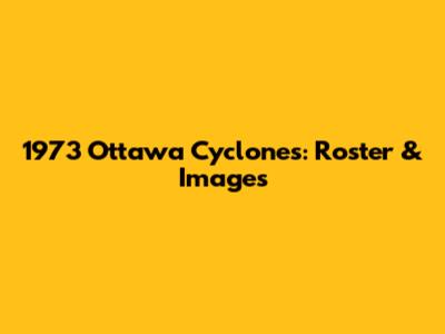 1973 Ottawa Cyclones: Roster & Images