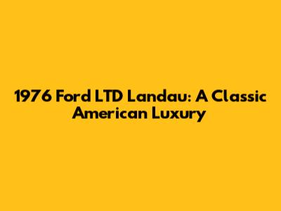 1976 Ford LTD Landau: A Classic American Luxury