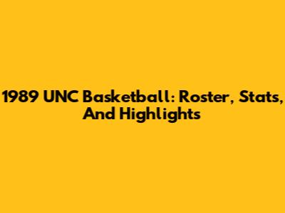 1989 UNC Basketball: Roster, Stats, And Highlights
