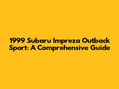 1999 Subaru Impreza Outback Sport: A Comprehensive Guide