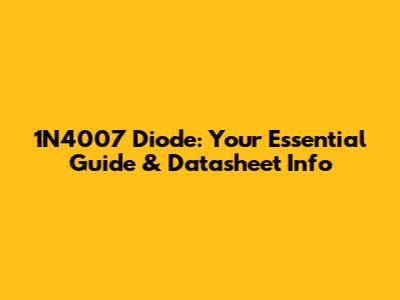 1N4007 Diode: Your Essential Guide & Datasheet Info