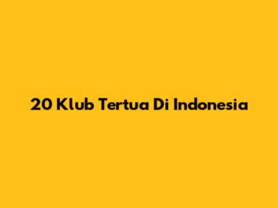 20 Klub Tertua Di Indonesia