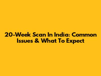 20-Week Scan In India: Common Issues & What To Expect