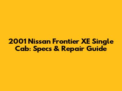 2001 Nissan Frontier XE Single Cab: Specs & Repair Guide