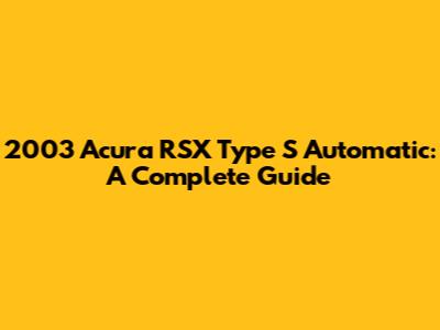 2003 Acura RSX Type S Automatic: A Complete Guide