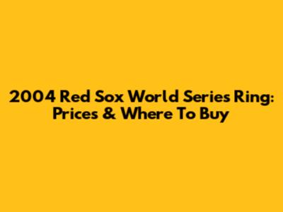 2004 Red Sox World Series Ring: Prices & Where To Buy