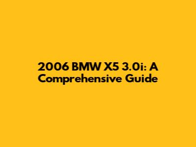 2006 BMW X5 3.0i: A Comprehensive Guide