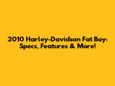 2010 Harley-Davidson Fat Boy: Specs, Features & More!