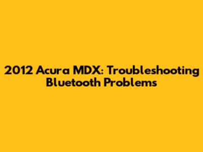 2012 Acura MDX: Troubleshooting Bluetooth Problems