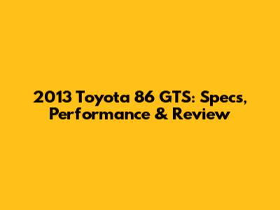 2013 Toyota 86 GTS: Specs, Performance & Review