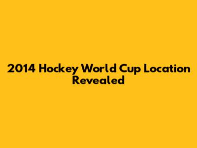 2014 Hockey World Cup Location Revealed