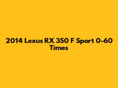 2014 Lexus RX 350 F Sport 0-60 Times