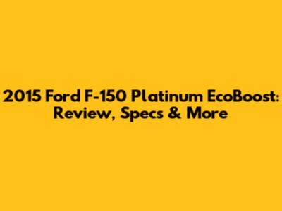2015 Ford F-150 Platinum EcoBoost: Review, Specs & More
