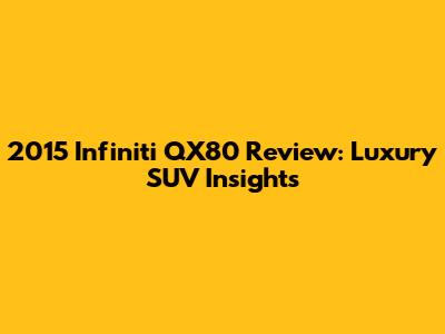 2015 Infiniti QX80 Review: Luxury SUV Insights