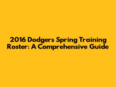 2016 Dodgers Spring Training Roster: A Comprehensive Guide