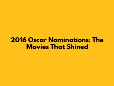 2016 Oscar Nominations: The Movies That Shined