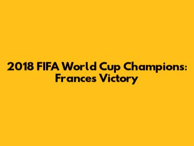 2018 FIFA World Cup Champions: France's Victory