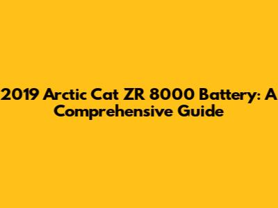 2019 Arctic Cat ZR 8000 Battery: A Comprehensive Guide