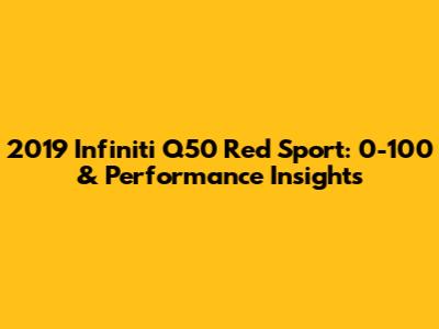 2019 Infiniti Q50 Red Sport: 0-100 & Performance Insights