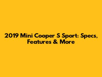 2019 Mini Cooper S Sport: Specs, Features & More
