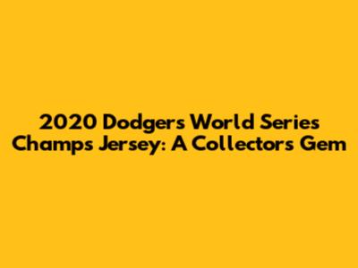2020 Dodgers World Series Champs Jersey: A Collector's Gem
