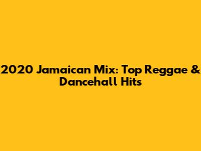 2020 Jamaican Mix: Top Reggae & Dancehall Hits