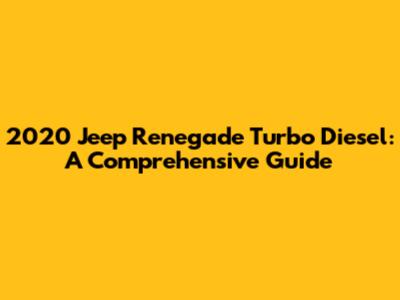 2020 Jeep Renegade Turbo Diesel: A Comprehensive Guide