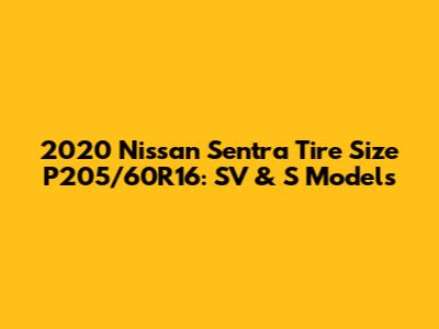 2020 Nissan Sentra Tire Size P205/60R16: SV & S Models