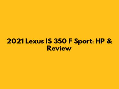 2021 Lexus IS 350 F Sport: HP & Review
