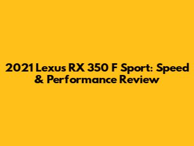 2021 Lexus RX 350 F Sport: Speed & Performance Review