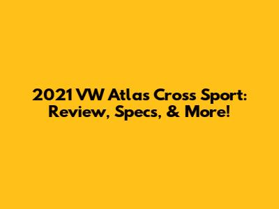 2021 VW Atlas Cross Sport: Review, Specs, & More!