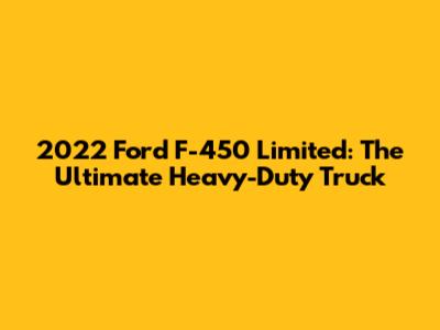 2022 Ford F-450 Limited: The Ultimate Heavy-Duty Truck