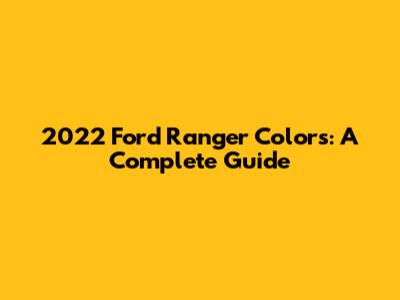 2022 Ford Ranger Colors: A Complete Guide