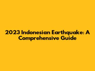 2023 Indonesian Earthquake: A Comprehensive Guide