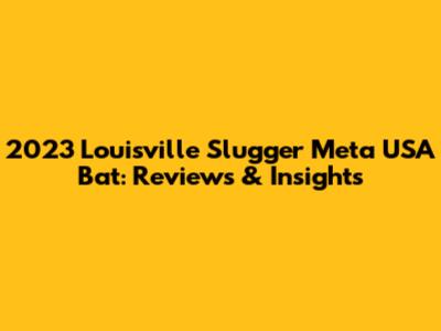 2023 Louisville Slugger Meta USA Bat: Reviews & Insights