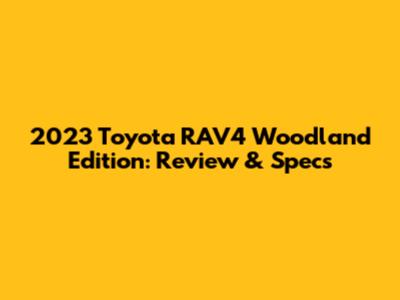 2023 Toyota RAV4 Woodland Edition: Review & Specs
